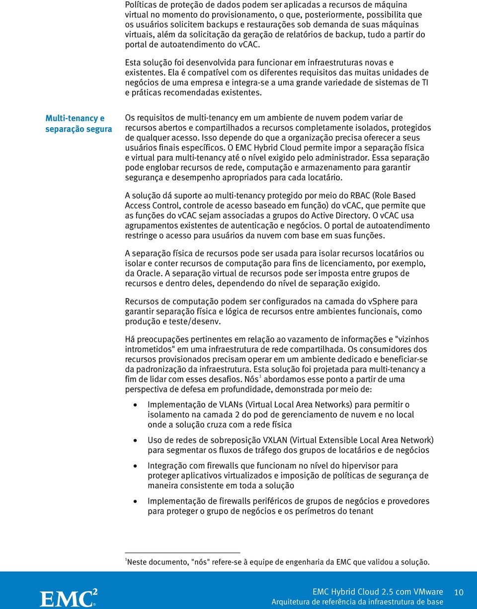 Esta solução foi desenvolvida para funcionar em infraestruturas novas e existentes.