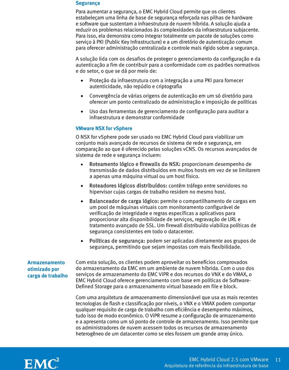 Para isso, ela demonstra como integrar totalmente um pacote de soluções como serviço à PKI (Public Key Infrastructure) e a um diretório de autenticação comum para oferecer administração centralizada