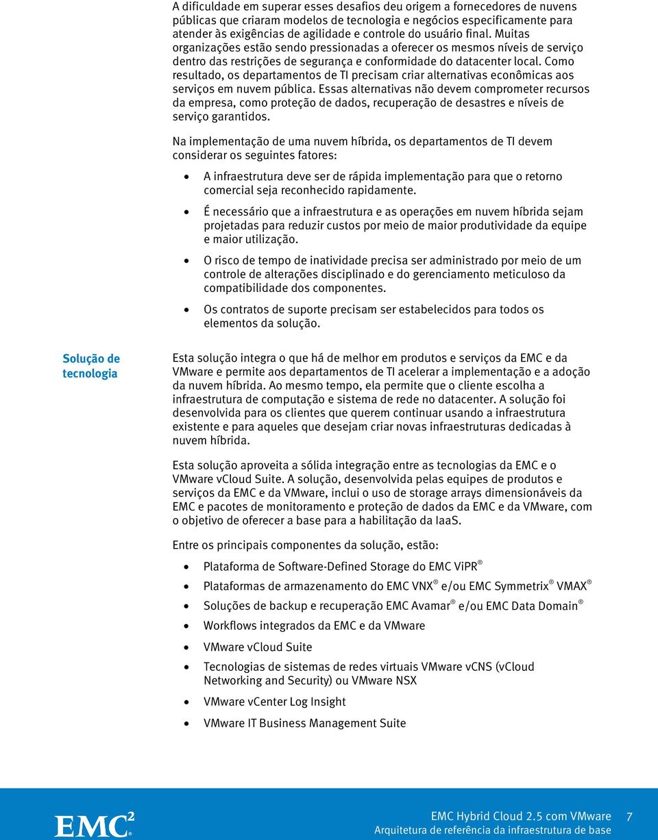 Como resultado, os departamentos de TI precisam criar alternativas econômicas aos serviços em nuvem pública.