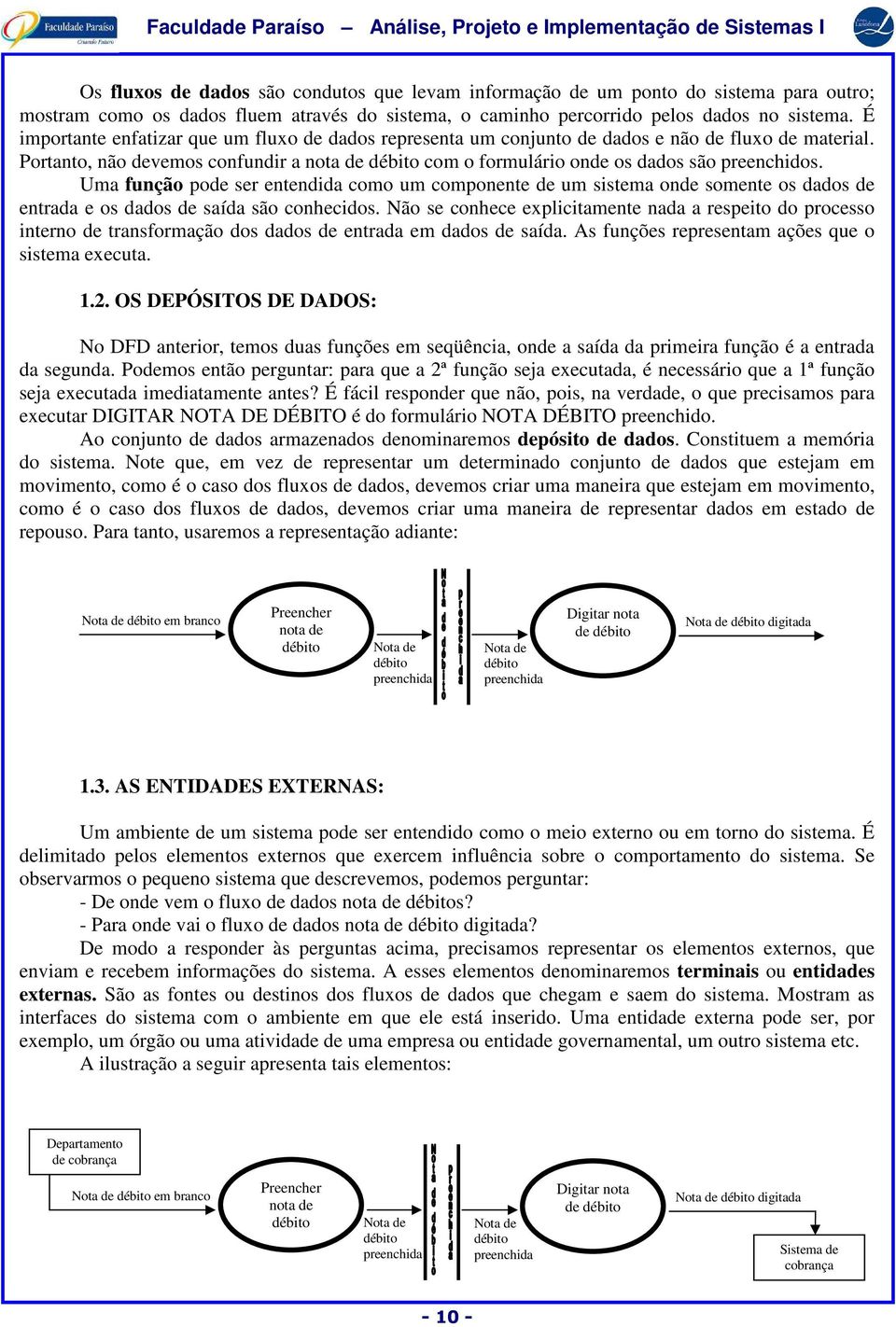 Portanto, não devemos confundir a nota de débito com o formulário onde os dados são preenchidos.