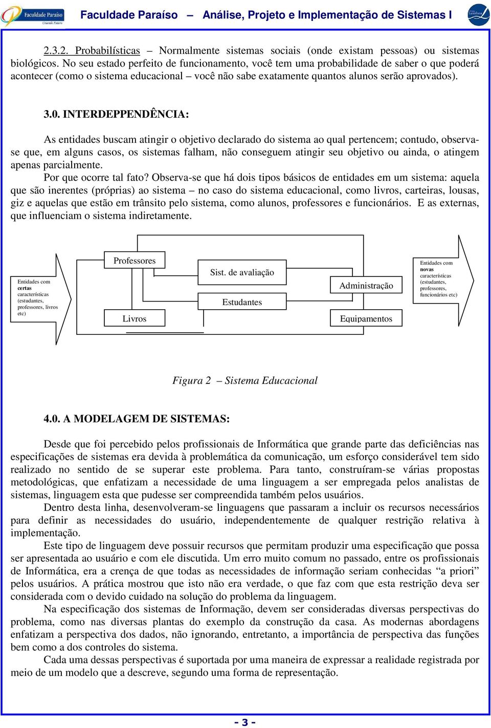 INTERDEPPENDÊNCIA: As entidades buscam atingir o objetivo declarado do sistema ao qual pertencem; contudo, observase que, em alguns casos, os sistemas falham, não conseguem atingir seu objetivo ou