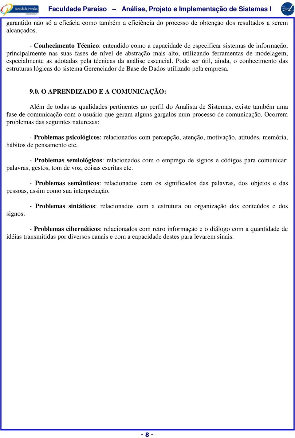 especialmente as adotadas pela técnicas da análise essencial. Pode ser útil, ainda, o conhecimento das estruturas lógicas do sistema Gerenciador de Base de Dados utilizado pela empresa. 9.0.