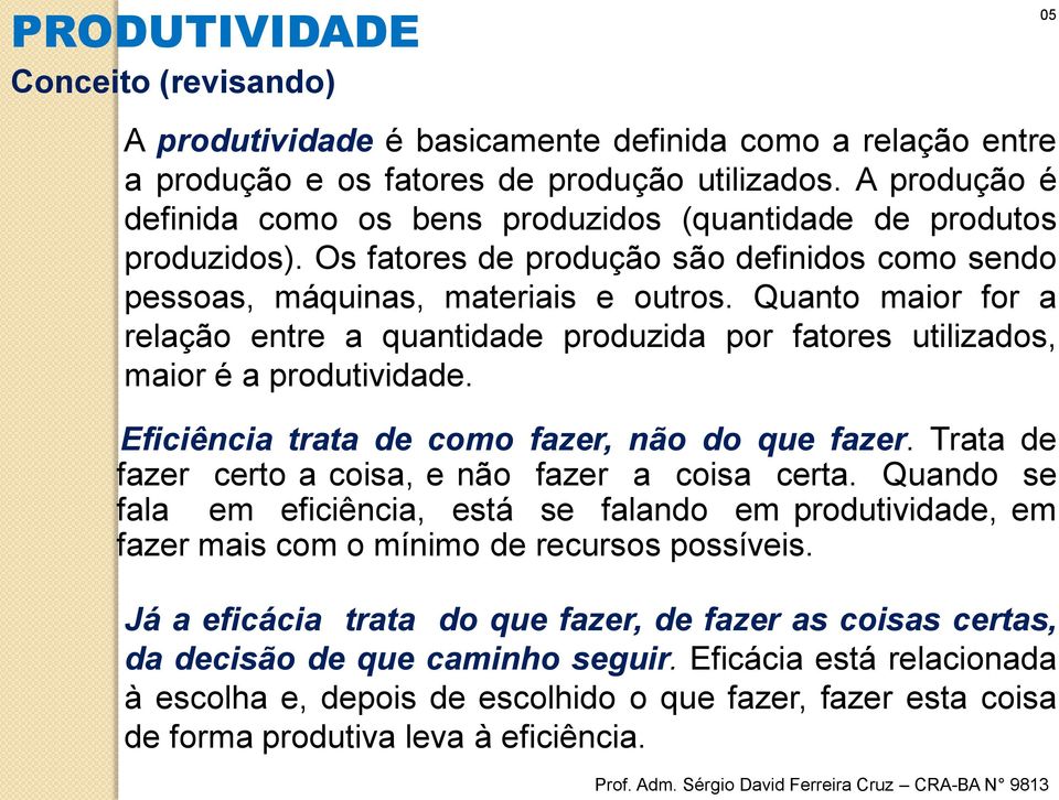 Quanto maior for a relação entre a quantidade produzida por fatores utilizados, maior é a produtividade. Eficiência trata de como fazer, não do que fazer.