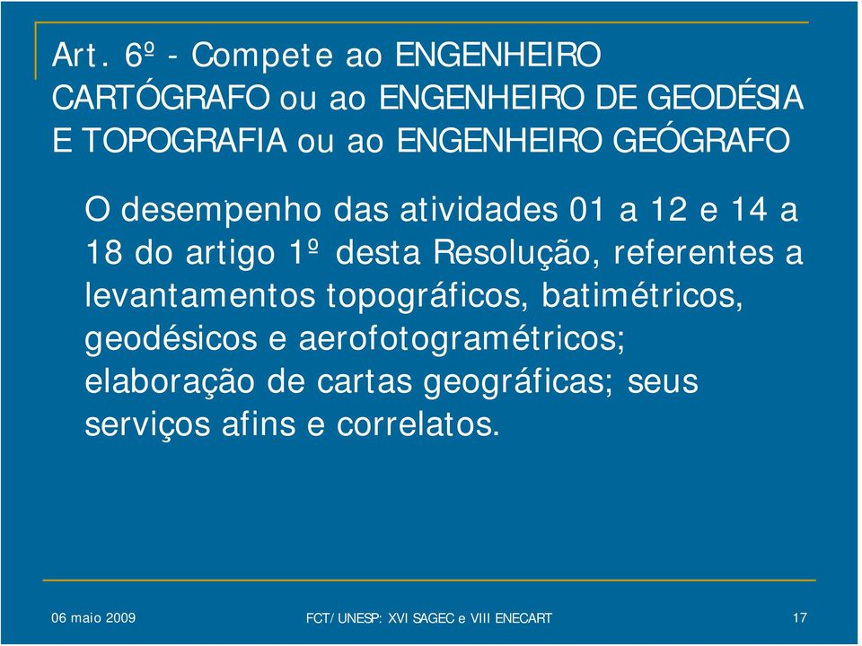 O desempenho das atividades 01 a 12 e 14 a 18 do artigo 1º desta Resolução, referentes a