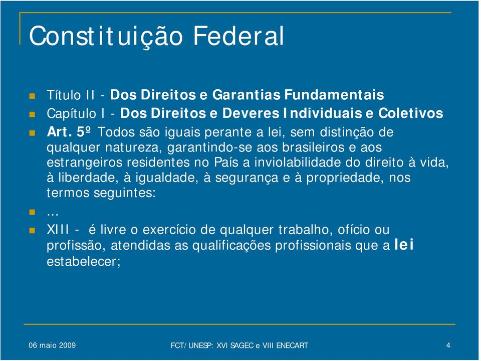 inviolabilidade do direito à vida, à liberdade, à igualdade, à segurança e à propriedade, nos termos seguintes:.