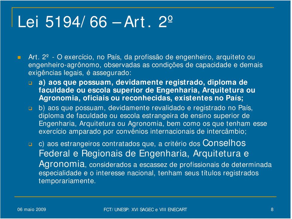 devidamente registrado, diploma de faculdade ou escola superior de Engenharia, Arquitetura ou Agronomia, oficiais ou reconhecidas, existentes no País; b) aos que possuam, devidamente revalidado e