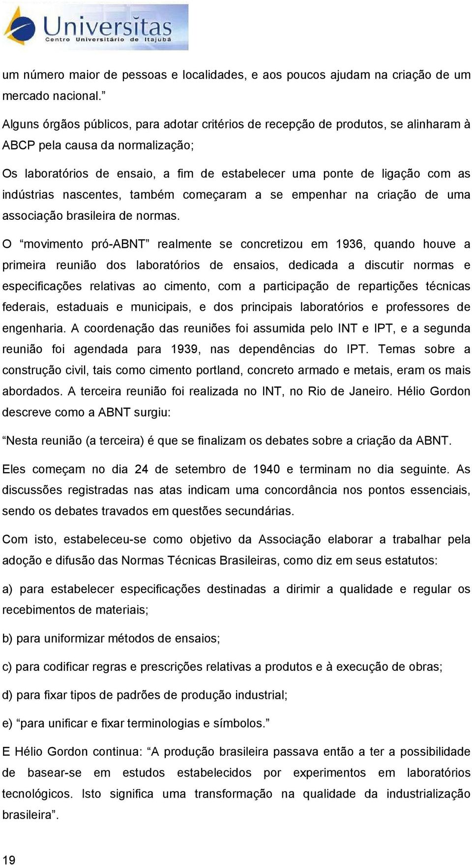 indústrias nascentes, também começaram a se empenhar na criação de uma associação brasileira de normas.