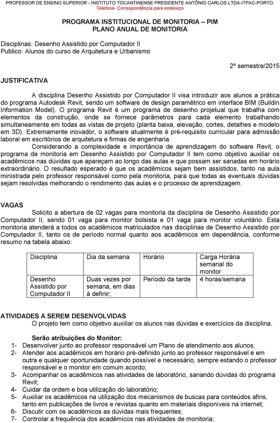 Urbanismo JUSTIFICATIVA 2º semestre/2015 A disciplina Desenho Assistido por Computador II visa introduzir aos alunos a prática do programa Autodesk Revit, sendo um software de design paramétrico em