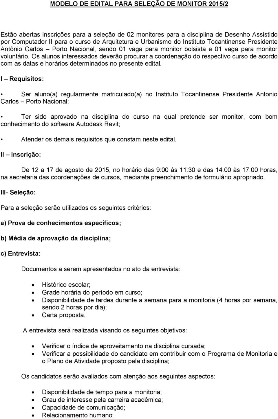 Os alunos interessados deverão procurar a coordenação do respectivo curso de acordo com as datas e horários determinados no presente edital.