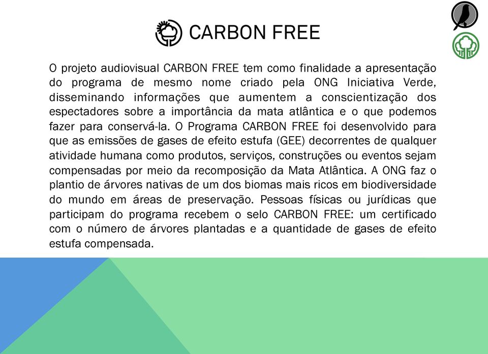 O Programa CARBON FREE foi desenvolvido para que as emissões de gases de efeito estufa (GEE) decorrentes de qualquer atividade humana como produtos, serviços, construções ou eventos sejam compensadas