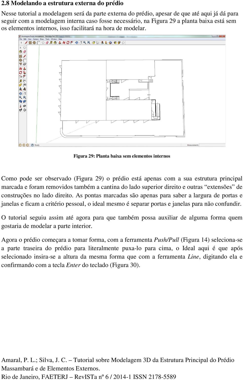 Figura 29: Planta baixa sem elementos internos Como pode ser observado (Figura 29) o prédio está apenas com a sua estrutura principal marcada e foram removidos também a cantina do lado superior