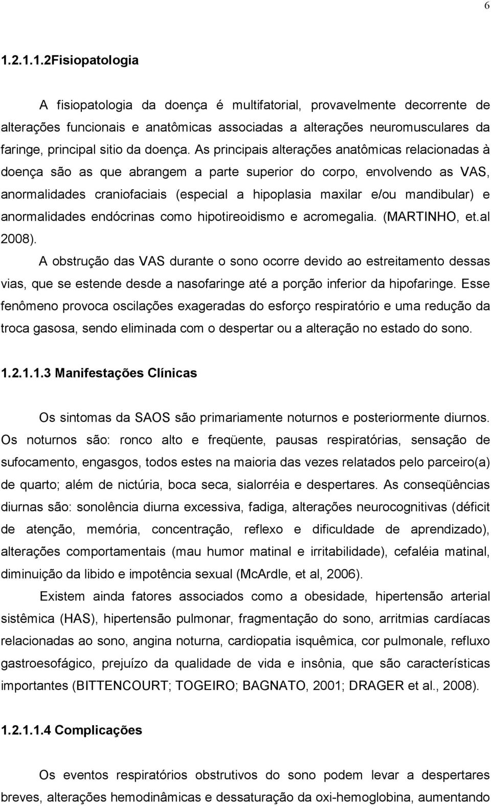 As principais alterações anatômicas relacionadas à doença são as que abrangem a parte superior do corpo, envolvendo as VAS, anormalidades craniofaciais (especial a hipoplasia maxilar e/ou mandibular)