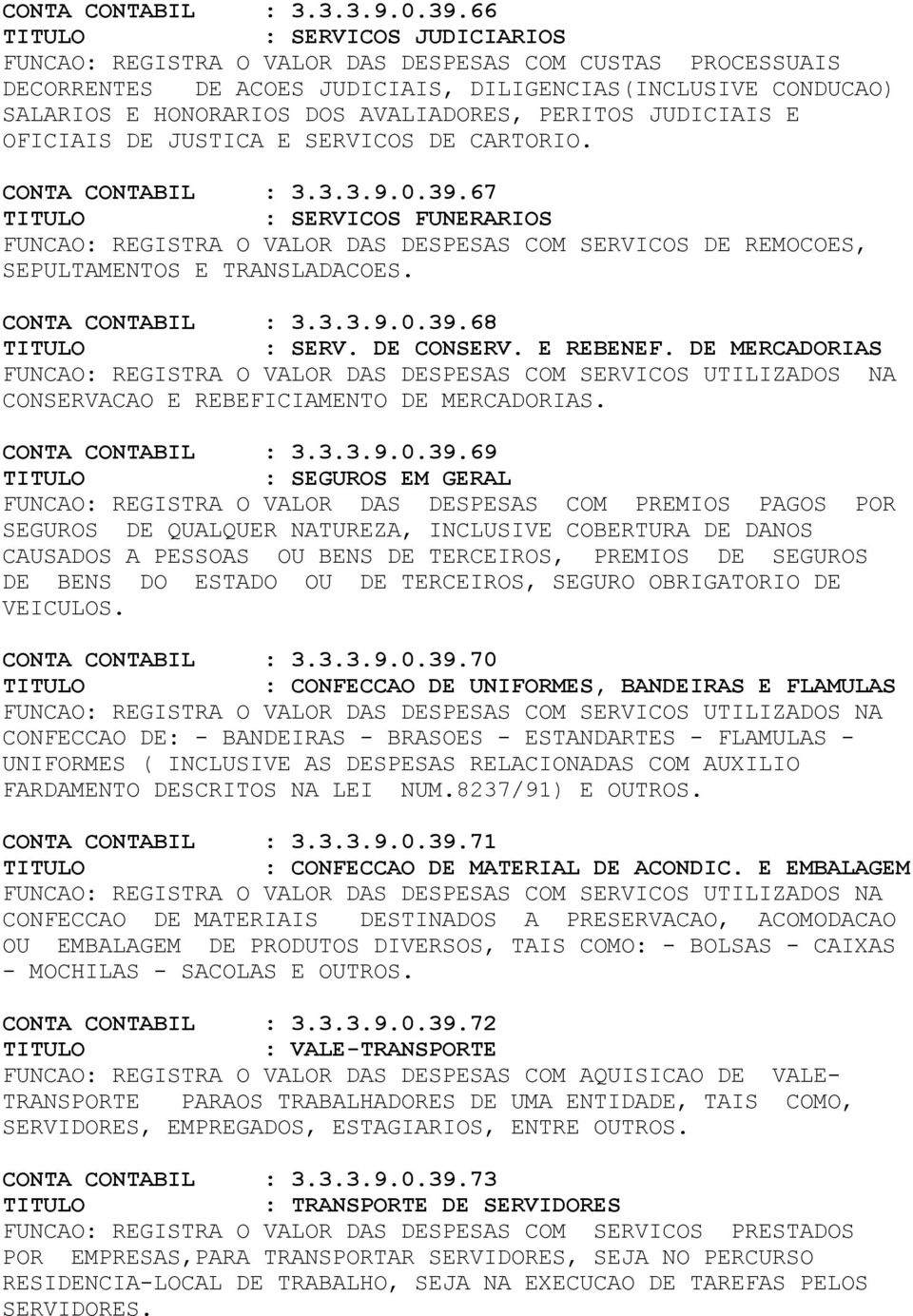 JUDICIAIS E OFICIAIS DE JUSTICA E SERVICOS DE CARTORIO. 67 : SERVICOS FUNERARIOS FUNCAO: REGISTRA O VALOR DAS DESPESAS COM SERVICOS DE REMOCOES, SEPULTAMENTOS E TRANSLADACOES. 68 : SERV. DE CONSERV.