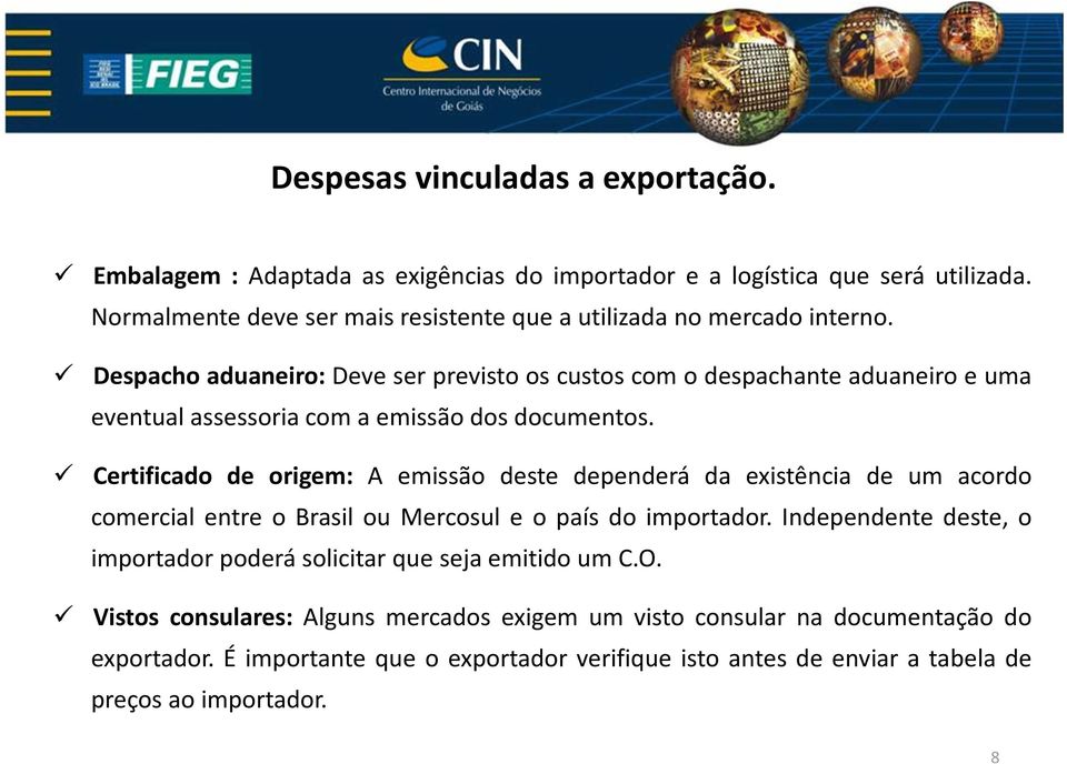 Despacho aduaneiro: Deve ser previsto os custos com o despachante aduaneiro e uma eventual assessoria com a emissão dos documentos.