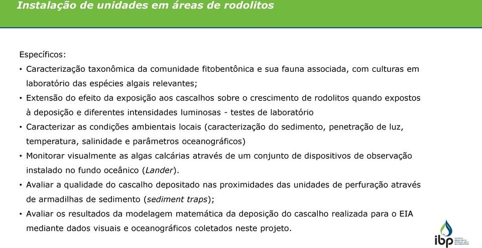 ambientais locais (caracterização do sedimento, penetração de luz, temperatura, salinidade e parâmetros oceanográficos) Monitorar visualmente as algas calcárias através de um conjunto de dispositivos