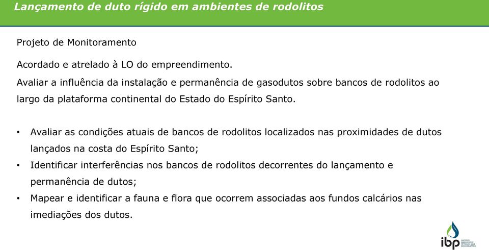 Avaliar as condições atuais de bancos de rodolitos localizados nas proximidades de dutos lançados na costa do Espírito Santo; Identificar