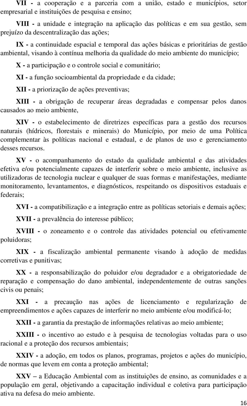 município; X - a participação e o controle social e comunitário; XI - a função socioambiental da propriedade e da cidade; XII - a priorização de ações preventivas; XIII - a obrigação de recuperar