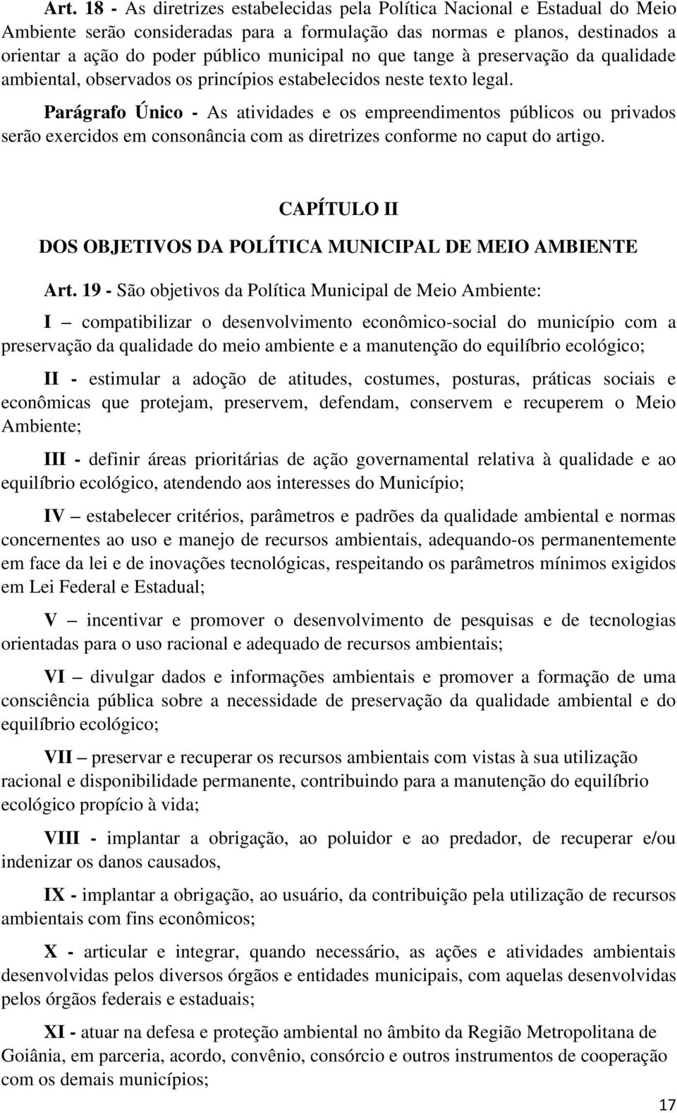 Parágrafo Único - As atividades e os empreendimentos públicos ou privados serão exercidos em consonância com as diretrizes conforme no caput do artigo.