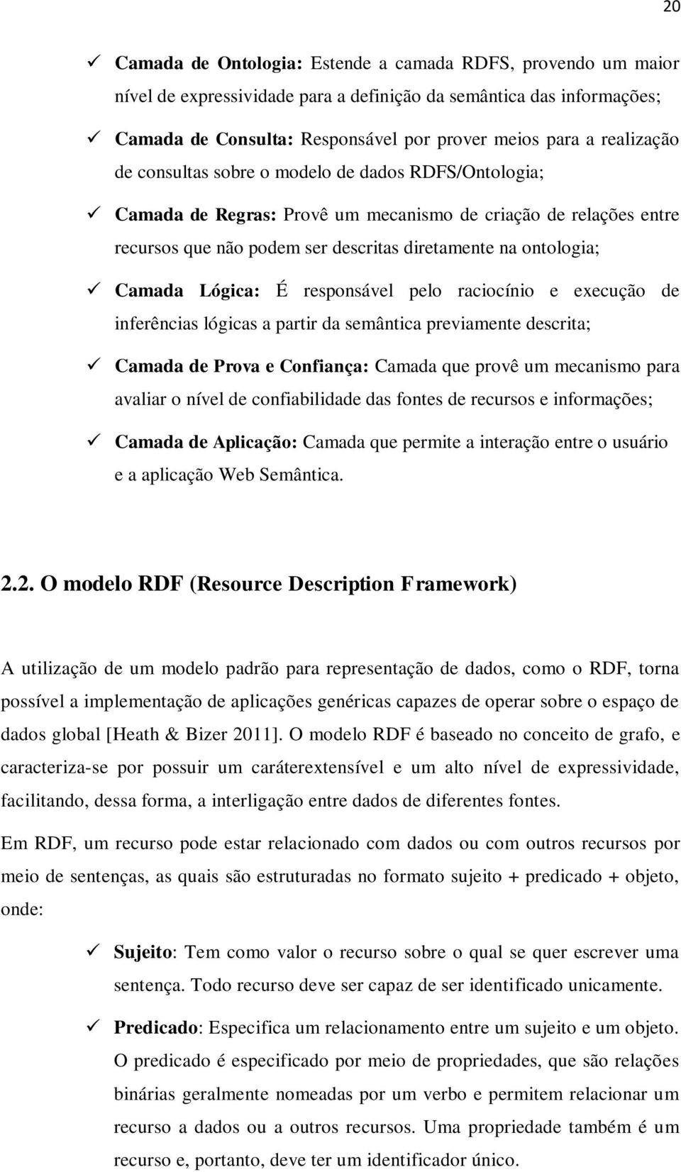 Lógica: É responsável pelo raciocínio e execução de inferências lógicas a partir da semântica previamente descrita; Camada de Prova e Confiança: Camada que provê um mecanismo para avaliar o nível de