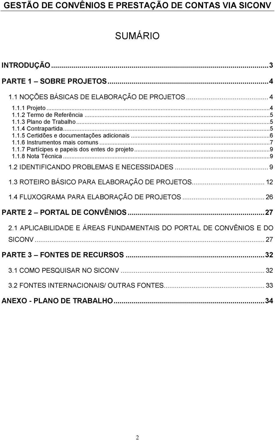 .. 9 1.3 ROTEIRO BÁSICO PARA ELABORAÇÃO DE PROJETOS... 12 1.4 FLUXOGRAMA PARA ELABORAÇÃO DE PROJETOS... 26 PARTE 2 PORTAL DE CONVÊNIOS... 27 2.