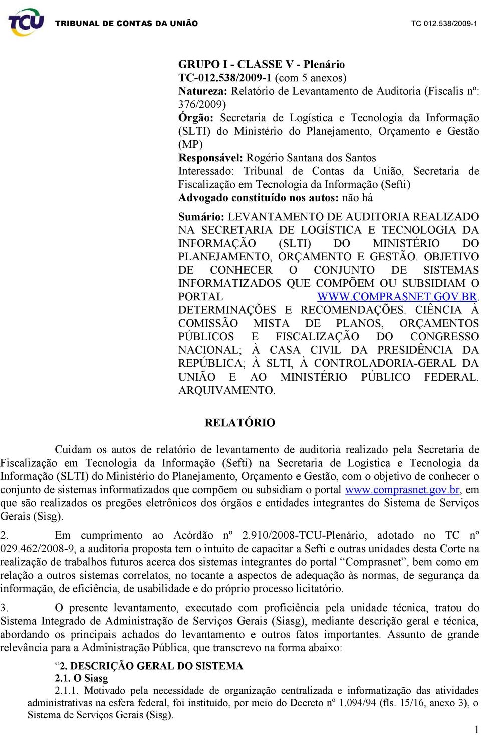 Orçamento e Gestão (MP) Responsável: Rogério Santana dos Santos Interessado: Tribunal de Contas da União, Secretaria de Fiscalização em Tecnologia da Informação (Sefti) Advogado constituído nos