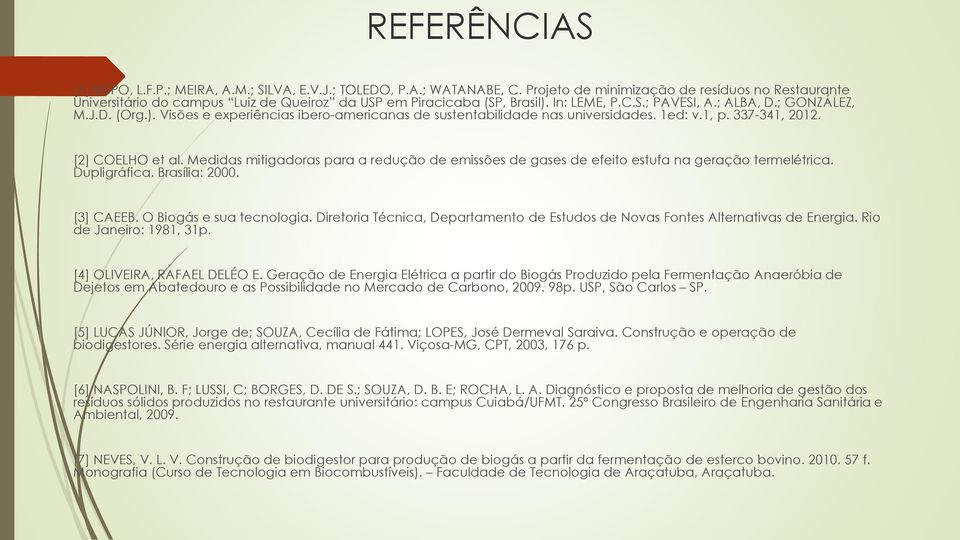 In: LEME, P.C.S.; PAVESI, A.; ALBA, D.; GONZÁLEZ, M.J.D. (Org.). Visões e experiências ibero-americanas de sustentabilidade nas universidades. 1ed: v.1, p. 337-341, 2012. [2] COELHO et al.