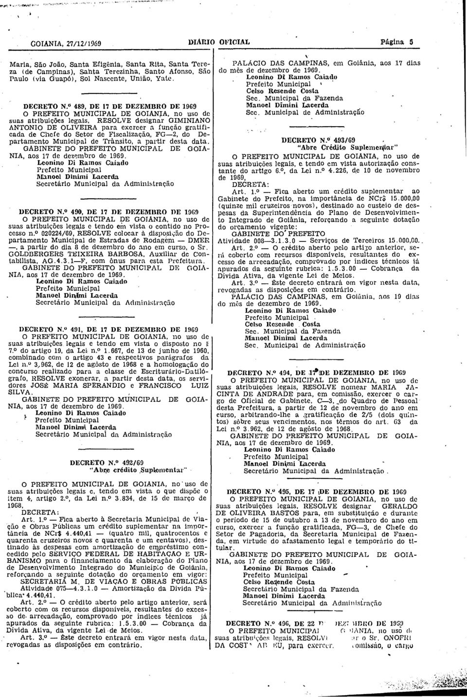 489, DE 17 DE DEZEMBRO DE 1969 O PREFEITO MUNICIPAL DE GOIANIA, no uso de suas atribuições legais, RESOLVE designar GIMINIANO ANTONIO DE OLIVEIRA para exercer a função gratificada de Chefe do Setor