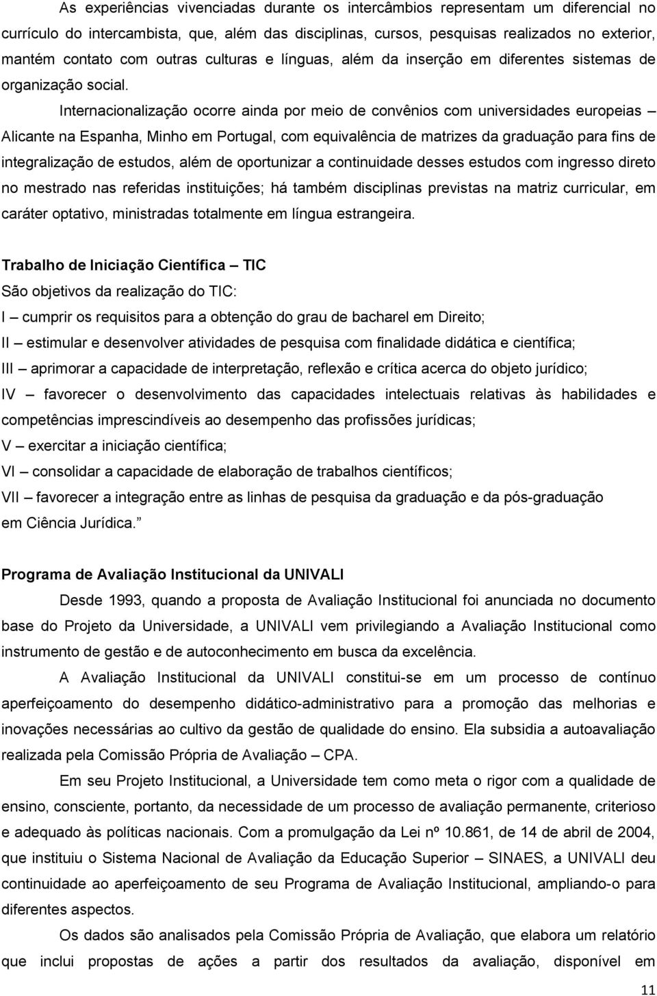 Internacionalização ocorre ainda por meio de convênios com universidades europeias Alicante na Espanha, Minho em Portugal, com equivalência de matrizes da graduação para fins de integralização de