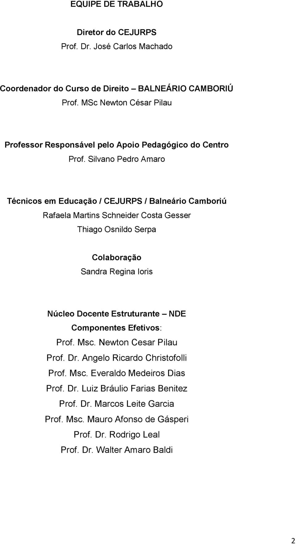 Silvano Pedro Amaro Técnicos em Educação / CEJURPS / Balneário Camboriú Rafaela Martins Schneider Costa Gesser Thiago Osnildo Serpa Colaboração Sandra Regina Ioris Núcleo