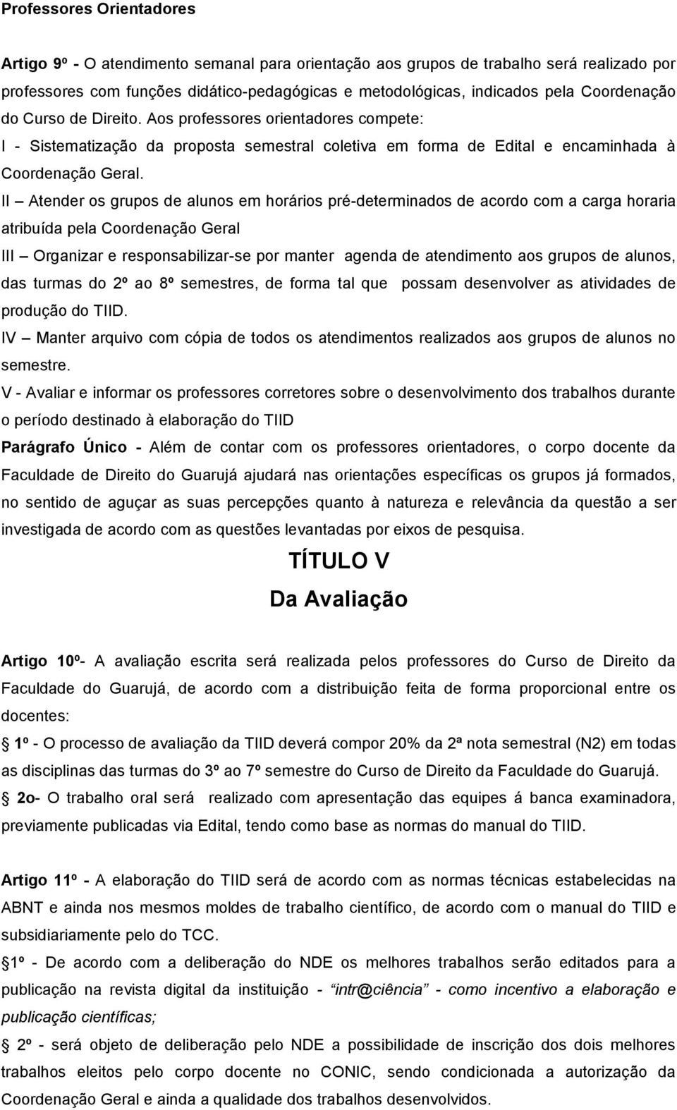 II Atender os grupos de alunos em horários pré-determinados de acordo com a carga horaria atribuída pela Coordenação Geral III Organizar e responsabilizar-se por manter agenda de atendimento aos