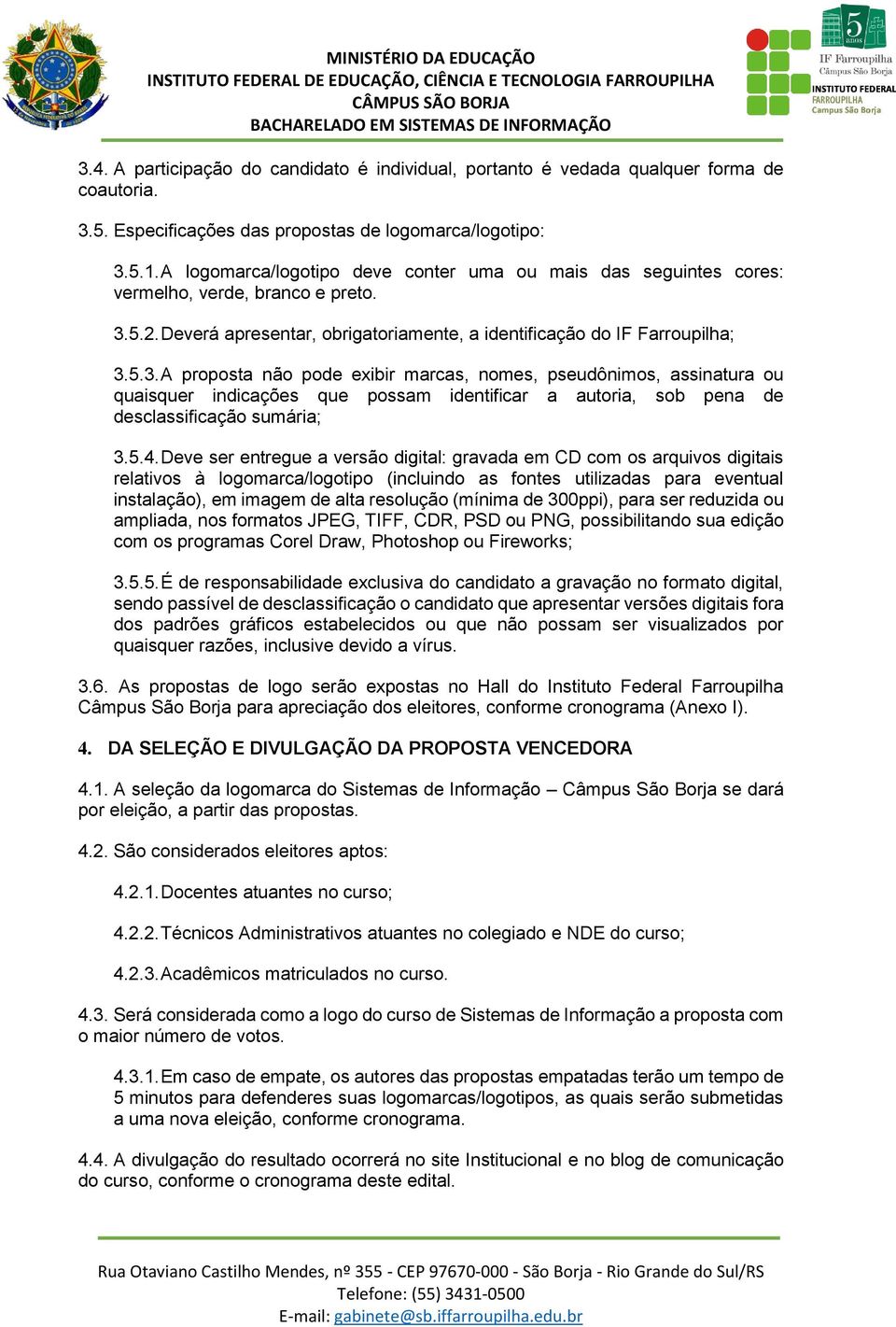 5.2. Deverá apresentar, obrigatoriamente, a identificação do IF Farroupilha; 3.