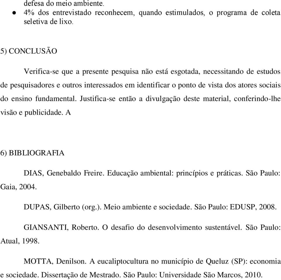 fundamental. Justifica-se então a divulgação deste material, conferindo-lhe visão e publicidade. A 6) BIBLIOGRAFIA DIAS, Genebaldo Freire. Educação ambiental: princípios e práticas.