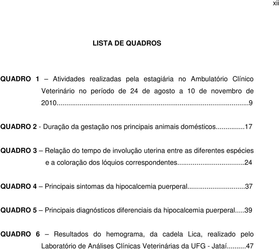 ..17 QUADRO 3 Relação do tempo de involução uterina entre as diferentes espécies e a coloração dos lóquios correspondentes.