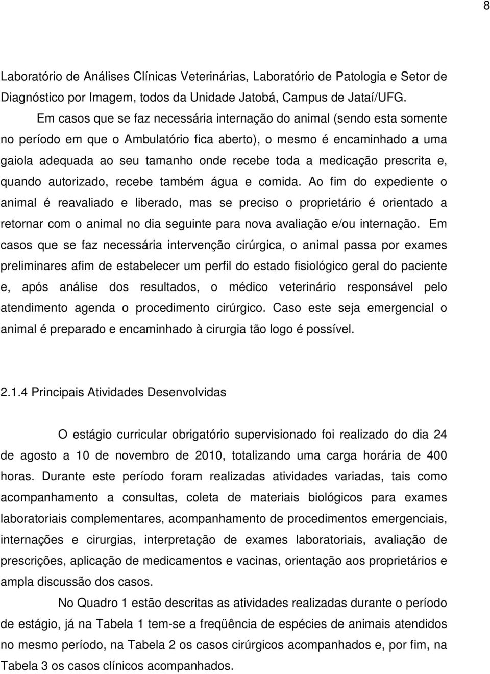 medicação prescrita e, quando autorizado, recebe também água e comida.