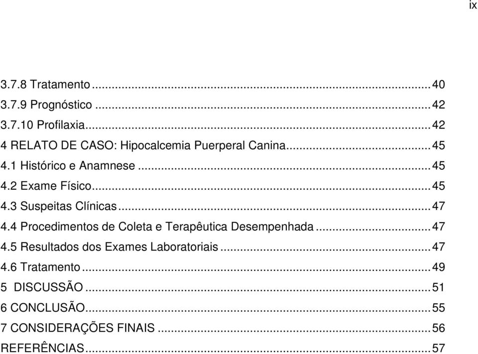 .. 45 4.3 Suspeitas Clínicas... 47 4.4 Procedimentos de Coleta e Terapêutica Desempenhada... 47 4.5 Resultados dos Exames Laboratoriais.