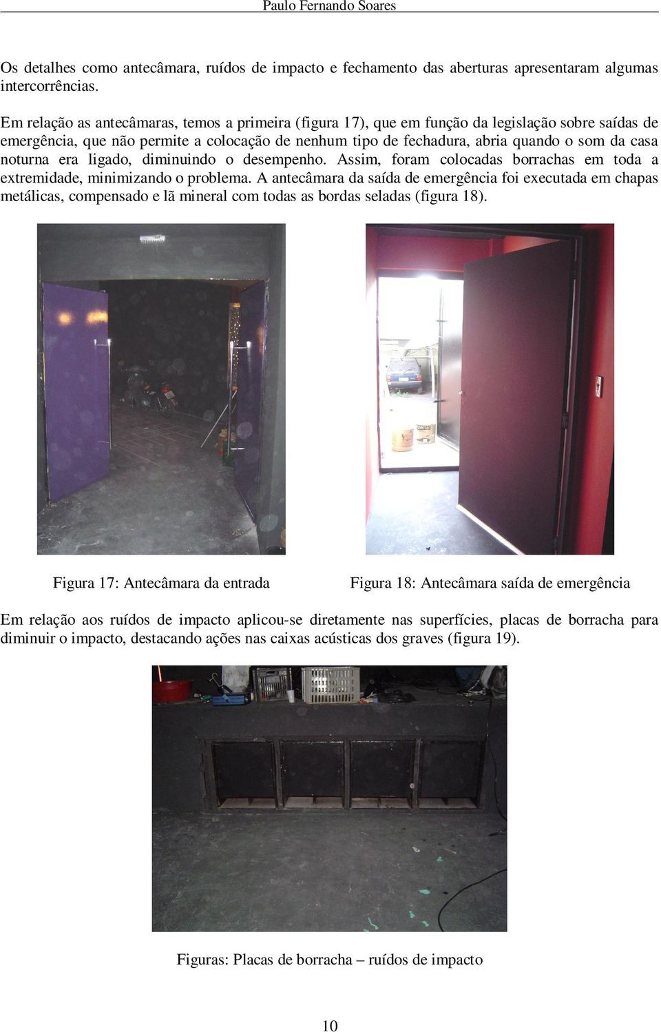 noturna era ligado, diminuindo o desempenho. Assim, foram colocadas borrachas em toda a extremidade, minimizando o problema.