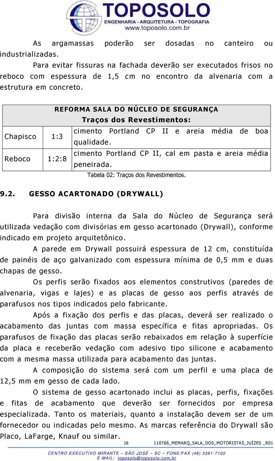 REFORMA SALA DO NÚCLEO DE SEGURANÇA Traços dos Revestimentos: Chapisco 1:3 cimento Portland CP II e areia média de boa qualidade.