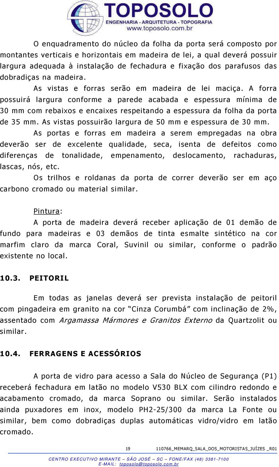 A forra possuirá largura conforme a parede acabada e espessura mínima de 30 mm com rebaixos e encaixes respeitando a espessura da folha da porta de 35 mm.