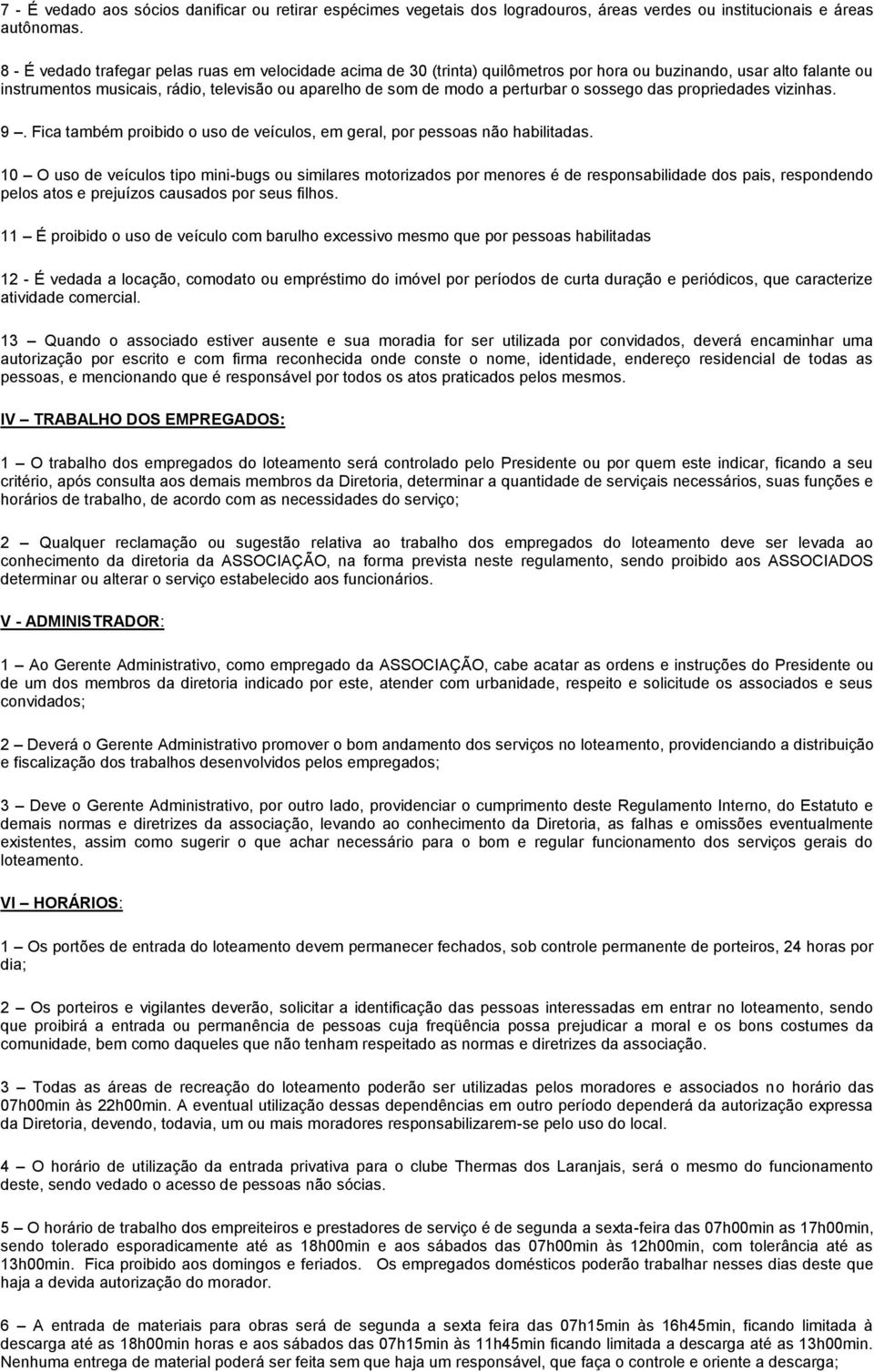 perturbar o sossego das propriedades vizinhas. 9. Fica também proibido o uso de veículos, em geral, por pessoas não habilitadas.