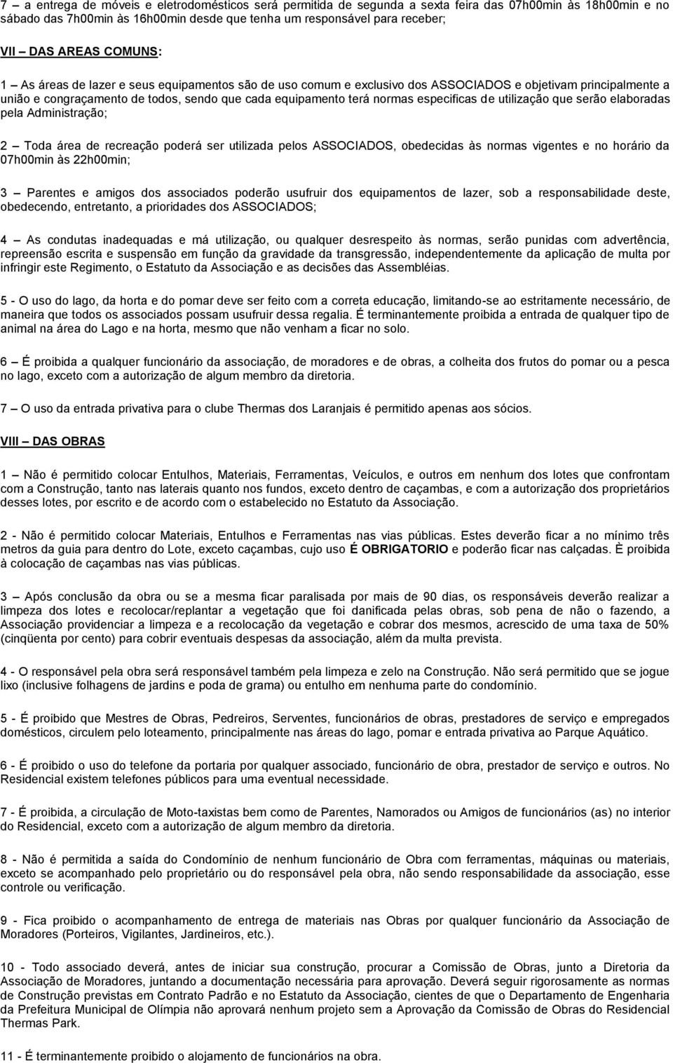 especificas de utilização que serão elaboradas pela Administração; 2 Toda área de recreação poderá ser utilizada pelos ASSOCIADOS, obedecidas às normas vigentes e no horário da 07h00min às 22h00min;