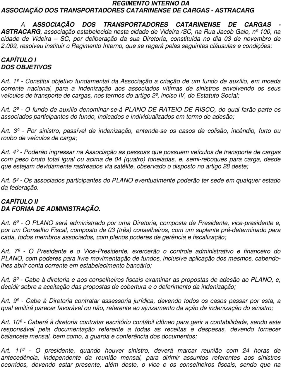 009, resolveu instituir o Regimento Interno, que se regerá pelas seguintes cláusulas e condições: CAPÍTULO I DOS OBJETIVOS Art.