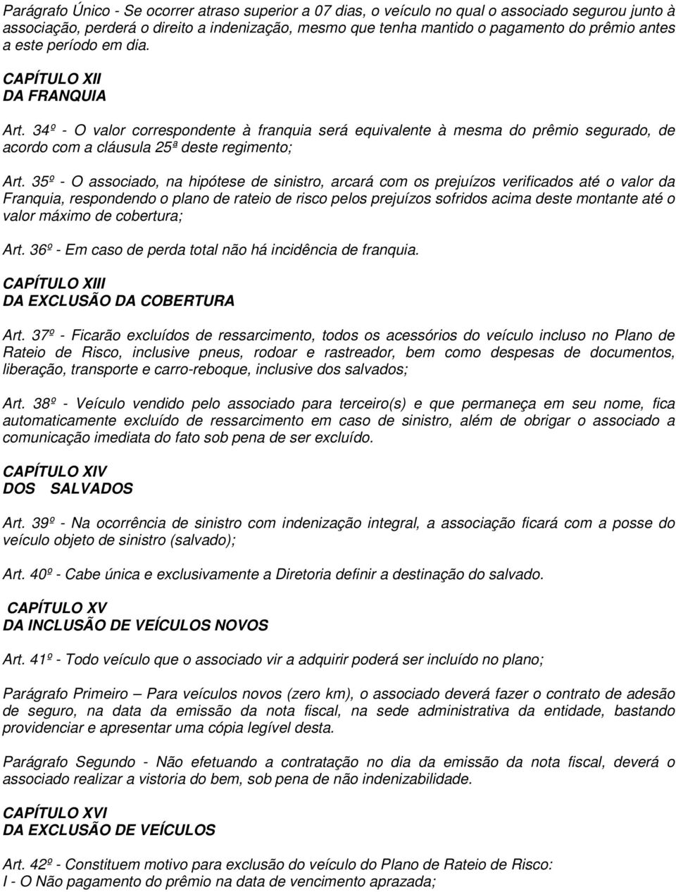 35º - O associado, na hipótese de sinistro, arcará com os prejuízos verificados até o valor da Franquia, respondendo o plano de rateio de risco pelos prejuízos sofridos acima deste montante até o