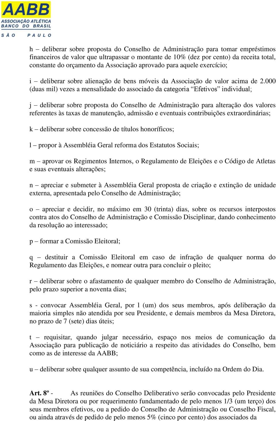 000 (duas mil) vezes a mensalidade do associado da categoria Efetivos individual; j deliberar sobre proposta do Conselho de Administração para alteração dos valores referentes às taxas de manutenção,