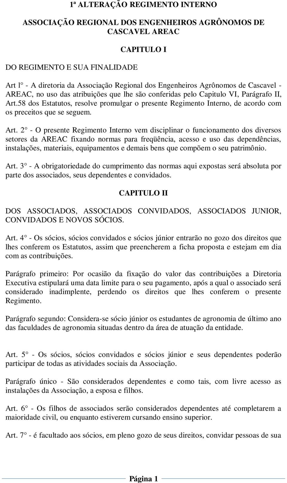 58 dos Estatutos, resolve promulgar o presente Regimento Interno, de acordo com os preceitos que se seguem. Art.