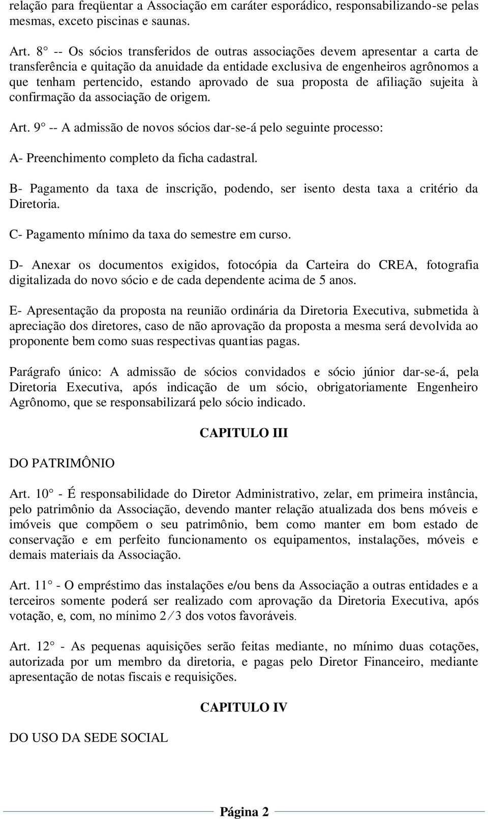 aprovado de sua proposta de afiliação sujeita à confirmação da associação de origem. Art. 9 -- A admissão de novos sócios dar-se-á pelo seguinte processo: A- Preenchimento completo da ficha cadastral.