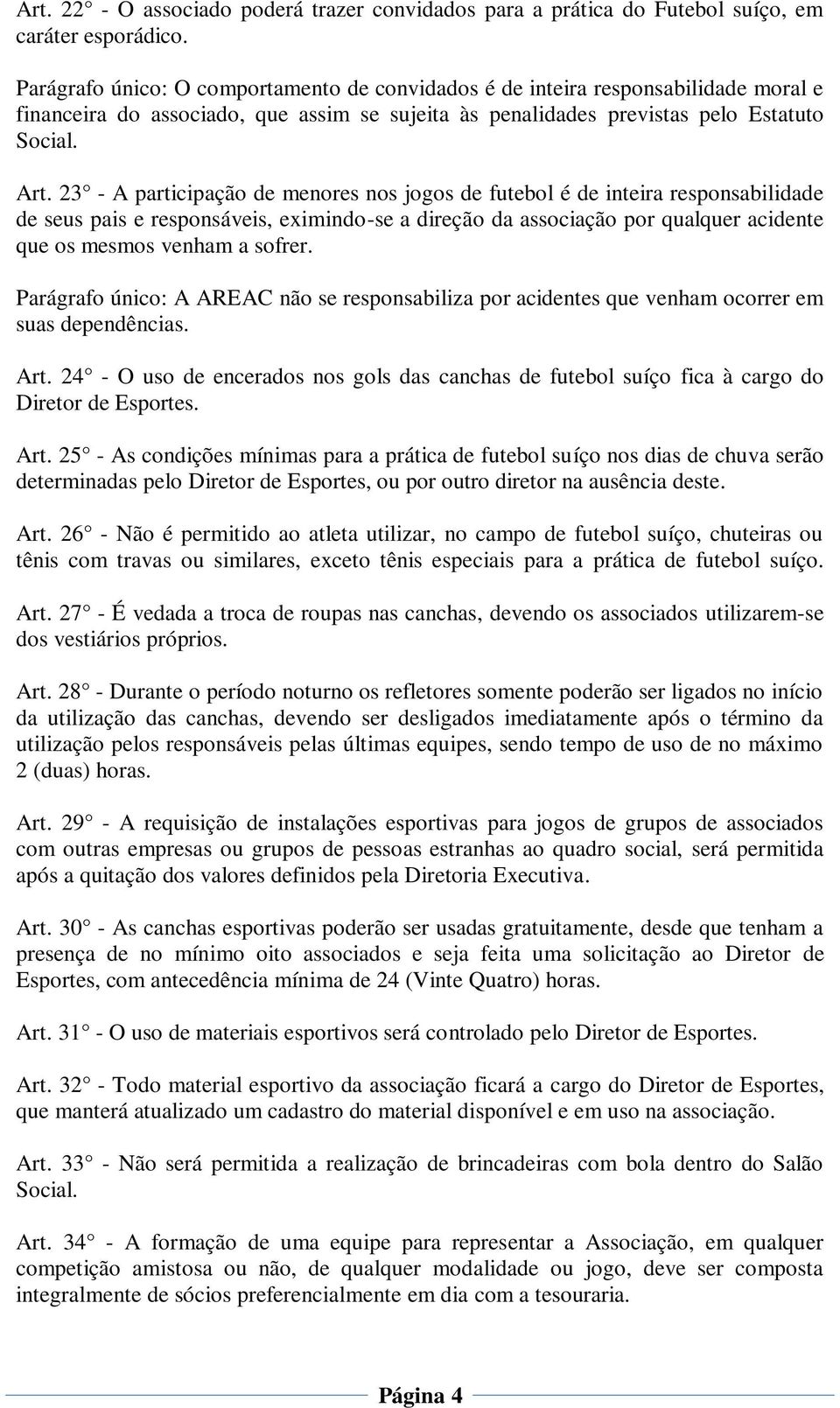 23 - A participação de menores nos jogos de futebol é de inteira responsabilidade de seus pais e responsáveis, eximindo-se a direção da associação por qualquer acidente que os mesmos venham a sofrer.