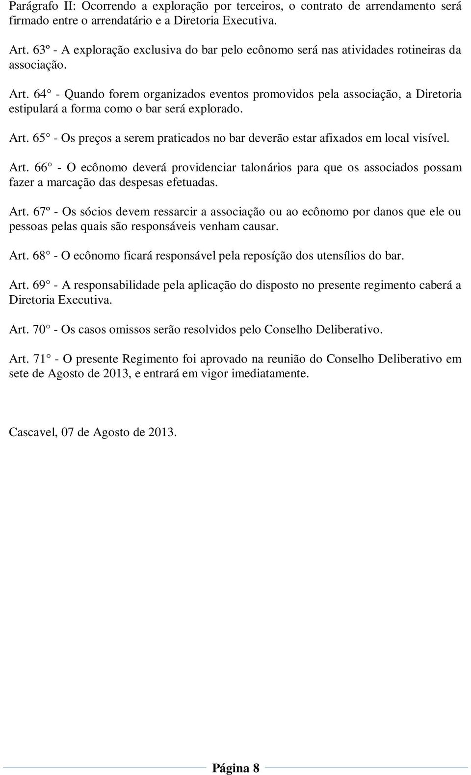 64 - Quando forem organizados eventos promovidos pela associação, a Diretoria estipulará a forma como o bar será explorado. Art.