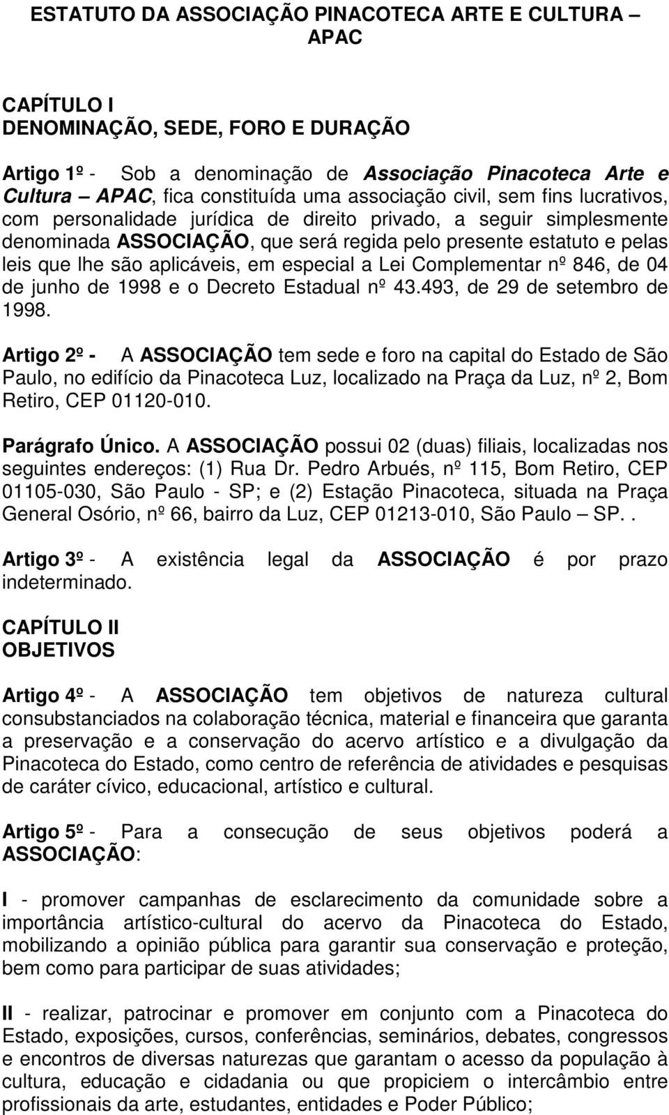 aplicáveis, em especial a Lei Complementar nº 846, de 04 de junho de 1998 e o Decreto Estadual nº 43.493, de 29 de setembro de 1998.