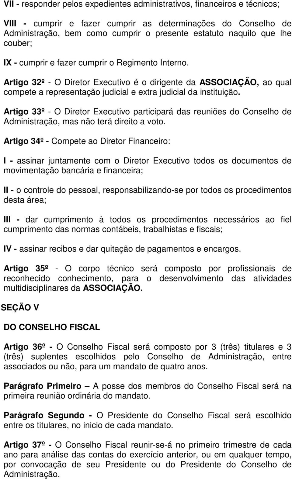 Artigo 32º - O Diretor Executivo é o dirigente da ASSOCIAÇÃO, ao qual compete a representação judicial e extra judicial da instituição.