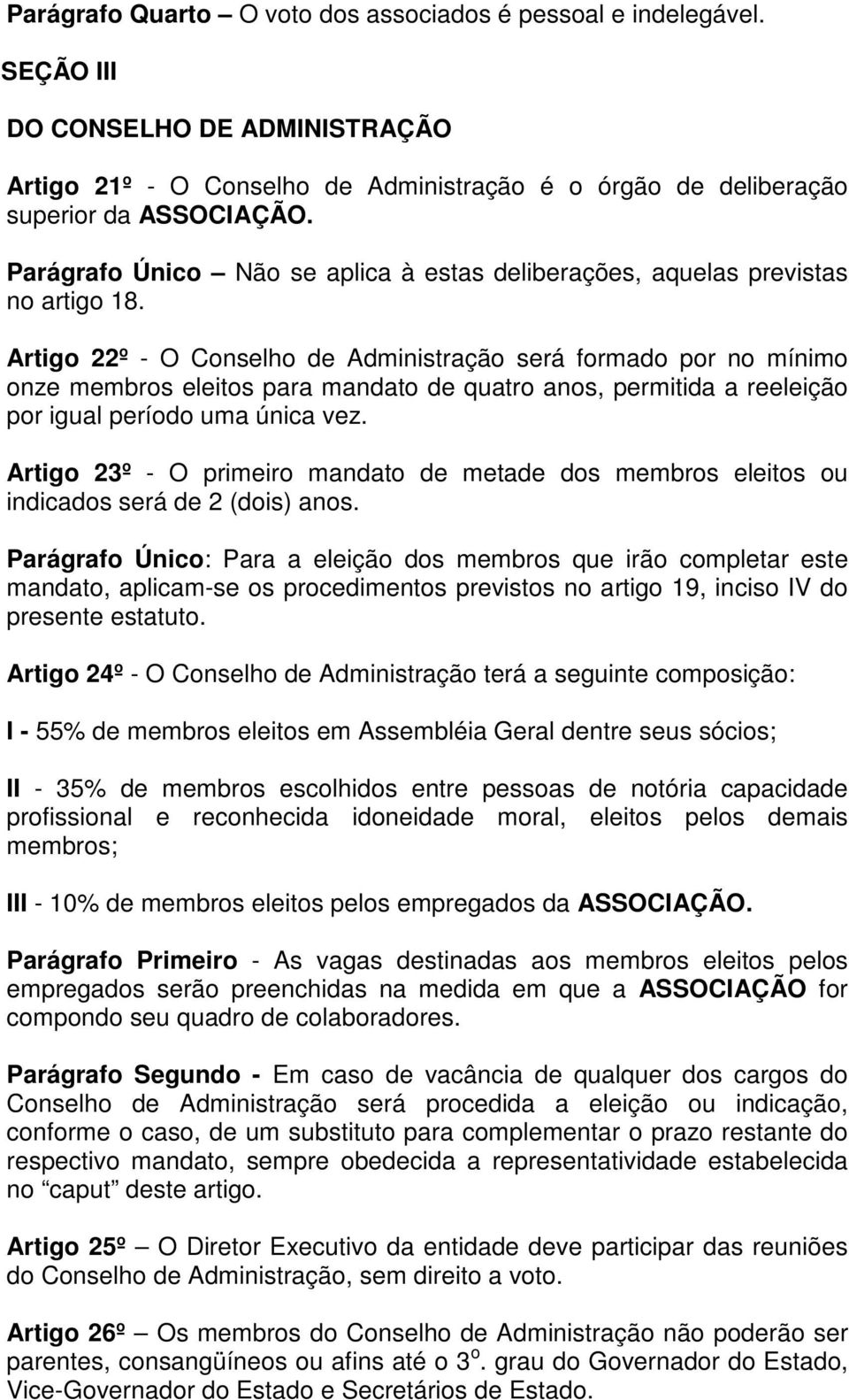 Artigo 22º - O Conselho de Administração será formado por no mínimo onze membros eleitos para mandato de quatro anos, permitida a reeleição por igual período uma única vez.